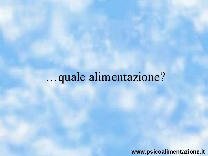 …quale alimentazione? www. psicoalimentazione. it 