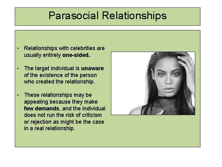 Parasocial Relationships • Relationships with celebrities are usually entirely one-sided. • The target individual