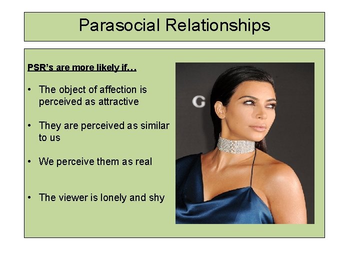 Parasocial Relationships PSR’s are more likely if… • The object of affection is perceived
