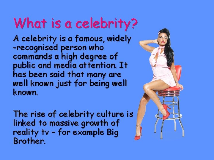 What is a celebrity? A celebrity is a famous, widely -recognised person who commands