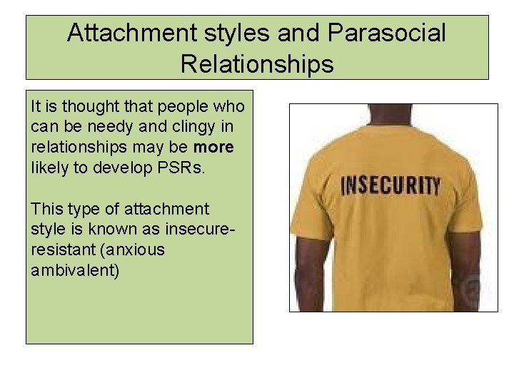 Attachment styles and Parasocial Relationships It is thought that people who can be needy