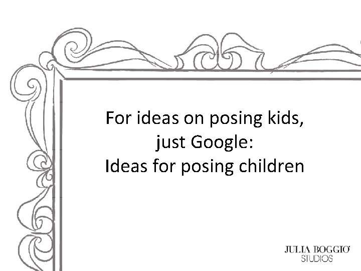 For ideas on posing kids, just Google: Ideas for posing children 