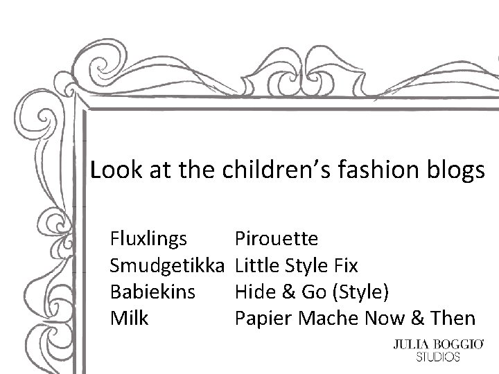 Look at the children’s fashion blogs Fluxlings Smudgetikka Babiekins Milk Pirouette Little Style Fix