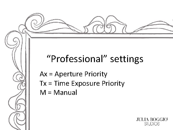 “Professional” settings Ax = Aperture Priority Tx = Time Exposure Priority M = Manual