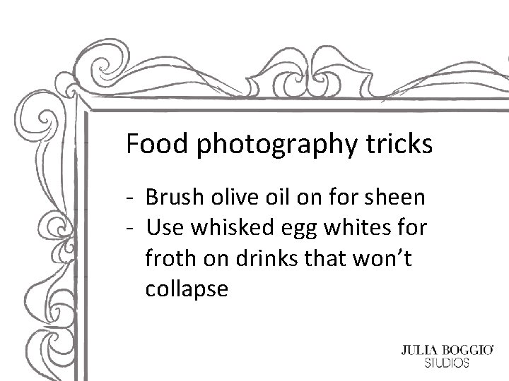 Food photography tricks - Brush olive oil on for sheen - Use whisked egg