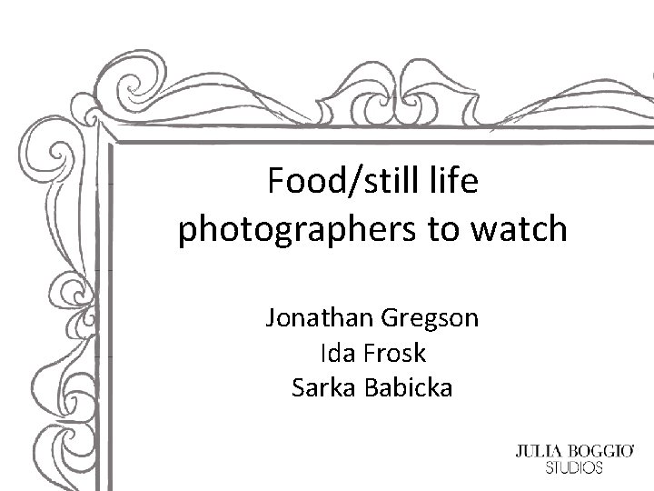 Food/still life photographers to watch Jonathan Gregson Ida Frosk Sarka Babicka 