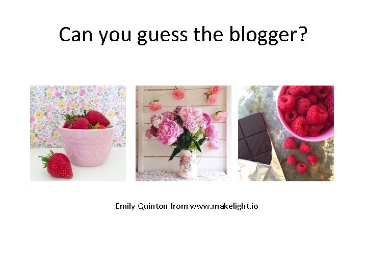 Can you guess the blogger? Emily Quinton from www. makelight. io 