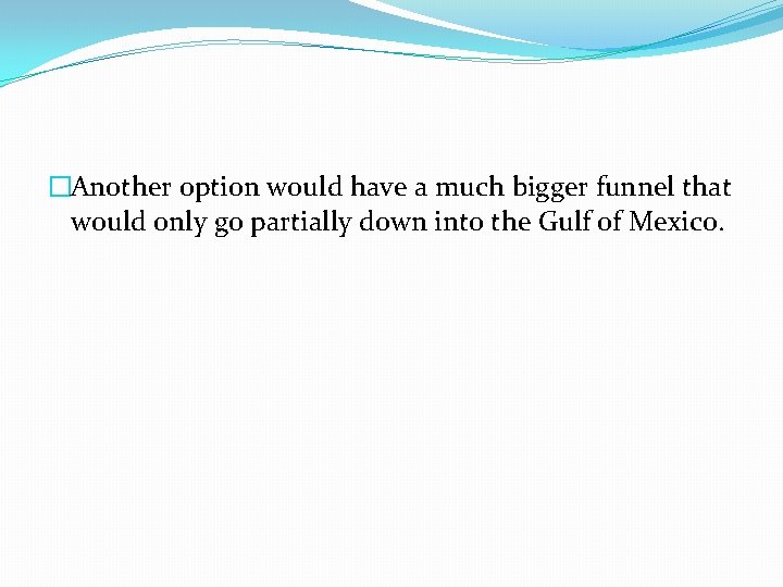 �Another option would have a much bigger funnel that would only go partially down