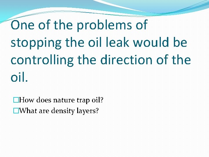 One of the problems of stopping the oil leak would be controlling the direction