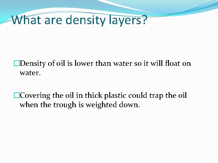 What are density layers? �Density of oil is lower than water so it will