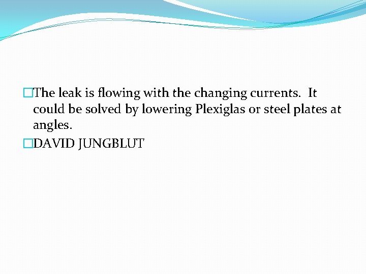 �The leak is flowing with the changing currents. It could be solved by lowering