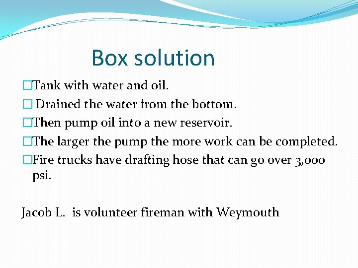 Box solution �Tank with water and oil. � Drained the water from the bottom.