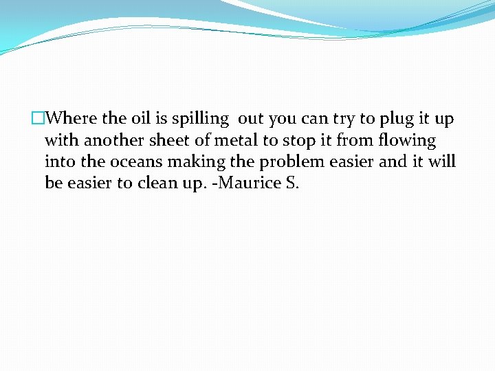 �Where the oil is spilling out you can try to plug it up with