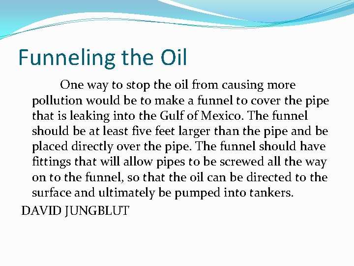 Funneling the Oil One way to stop the oil from causing more pollution would