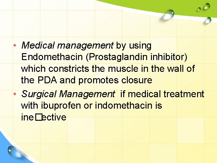  • Medical management by using Endomethacin (Prostaglandin inhibitor) which constricts the muscle in