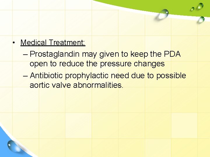  • Medical Treatment: – Prostaglandin may given to keep the PDA open to