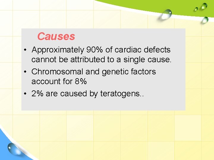 Causes • Approximately 90% of cardiac defects cannot be attributed to a single cause.