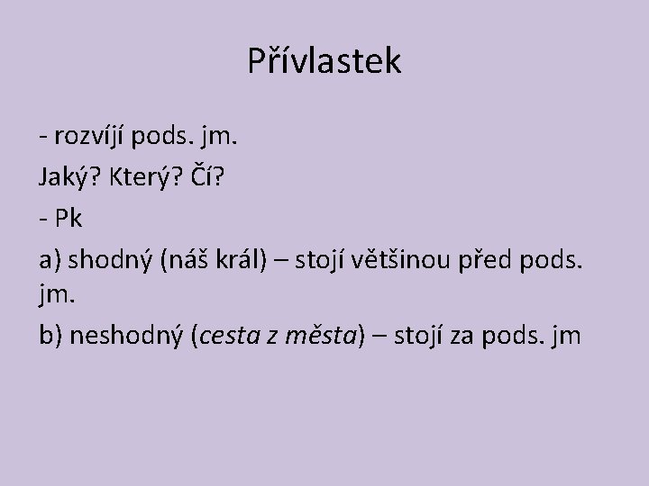 Přívlastek - rozvíjí pods. jm. Jaký? Který? Čí? - Pk a) shodný (náš král)