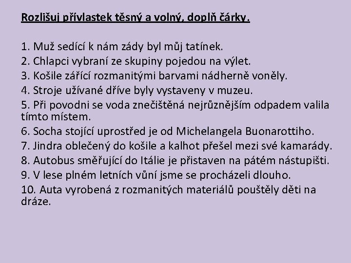 Rozlišuj přívlastek těsný a volný, doplň čárky. 1. Muž sedící k nám zády byl