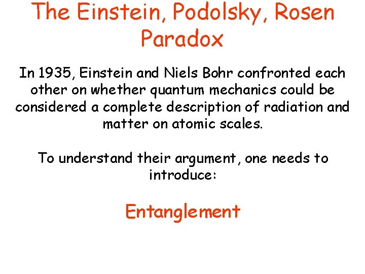 The Einstein, Podolsky, Rosen Paradox In 1935, Einstein and Niels Bohr confronted each other