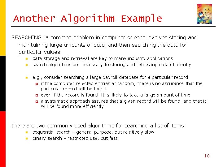 Another Algorithm Example SEARCHING: a common problem in computer science involves storing and maintaining