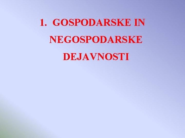 1. GOSPODARSKE IN NEGOSPODARSKE DEJAVNOSTI 