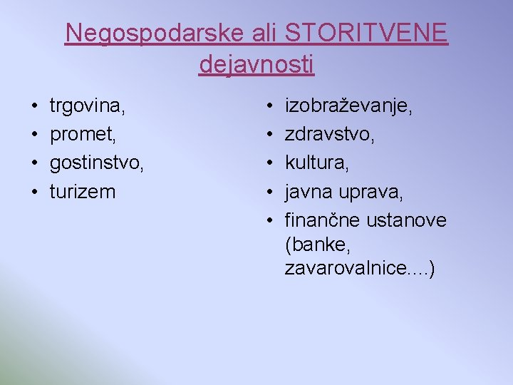 Negospodarske ali STORITVENE dejavnosti • • trgovina, promet, gostinstvo, turizem • • • izobraževanje,