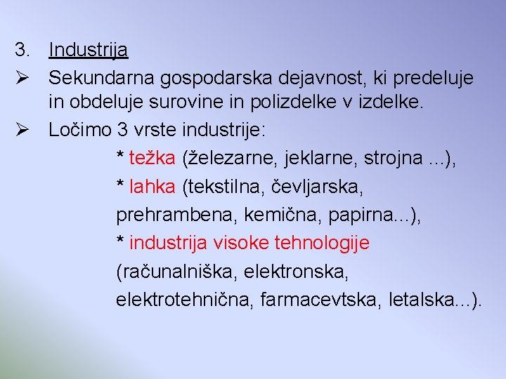 3. Industrija Ø Sekundarna gospodarska dejavnost, ki predeluje in obdeluje surovine in polizdelke v