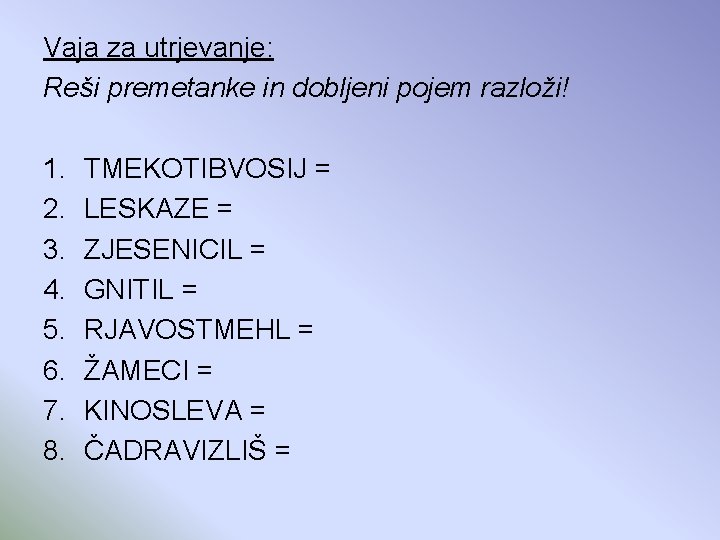 Vaja za utrjevanje: Reši premetanke in dobljeni pojem razloži! 1. 2. 3. 4. 5.