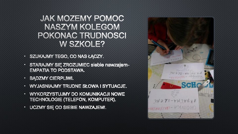 JAK MOŻEMY POMÓC NASZYM KOLEGOM POKONAĆ TRUDNOŚCI W SZKOLE? • SZUKAJMY TEGO, CO NAS