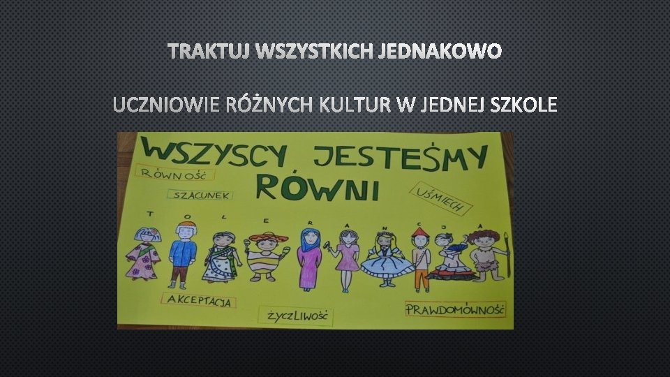 TRAKTUJ WSZYSTKICH JEDNAKOWO UCZNIOWIE RÓŻNYCH KULTUR W JEDNEJ SZKOLE 