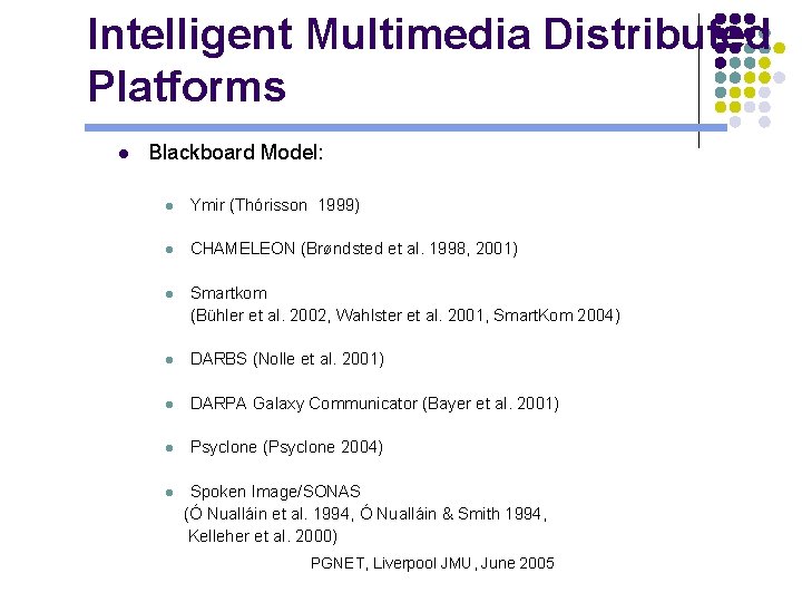 Intelligent Multimedia Distributed Platforms l Blackboard Model: l Ymir (Thórisson 1999) l CHAMELEON (Brøndsted