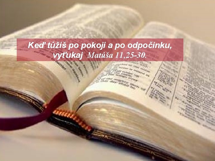 Keď túžiš po pokoji a po odpočinku, vyťukaj Matúša 11, 25 -30. 