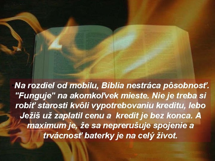 • Na rozdiel od mobilu, Biblia nestráca pôsobnosť. "Funguje" na akomkoľvek mieste. Nie
