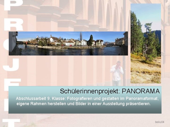 Schülerinnenprojekt: PANORAMA Abschlussarbeit 9. Klasse: Fotografieren und gestalten im Panoramaformat, eigene Rahmen herstellen und