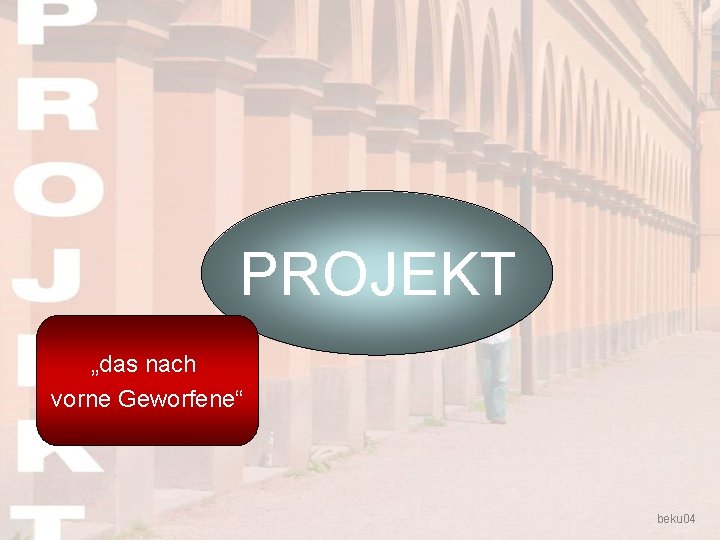 PROJEKT Projekt „das nach vorne Geworfene“ beku 04 