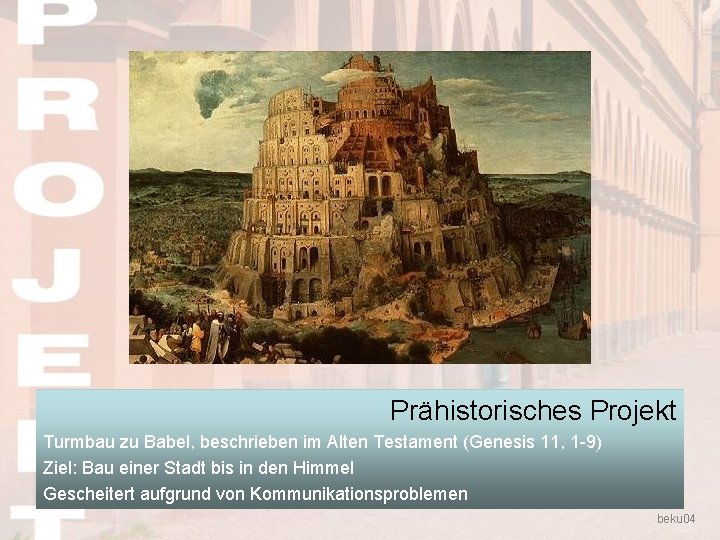 Prähistorisches Projekt Turmbau zu Babel, beschrieben im Alten Testament (Genesis 11, 1 -9) Ziel: