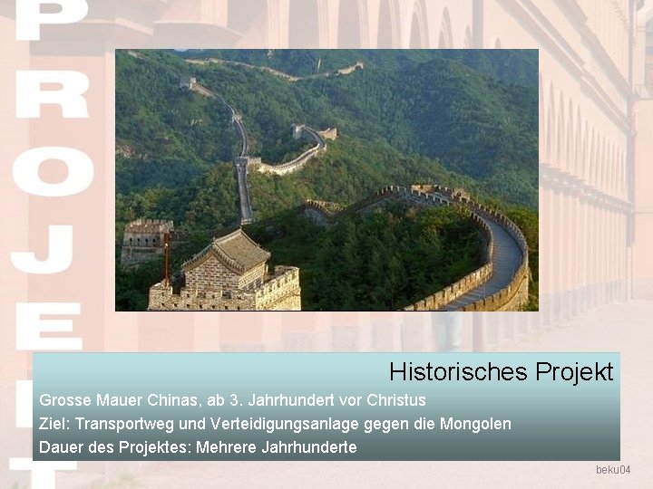 Historisches Projekt Grosse Mauer Chinas, ab 3. Jahrhundert vor Christus Ziel: Transportweg und Verteidigungsanlage