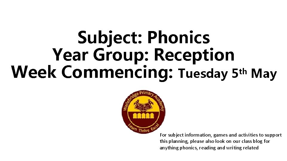 Subject: Phonics Year Group: Reception Week Commencing: Tuesday 5 th May For subject information,