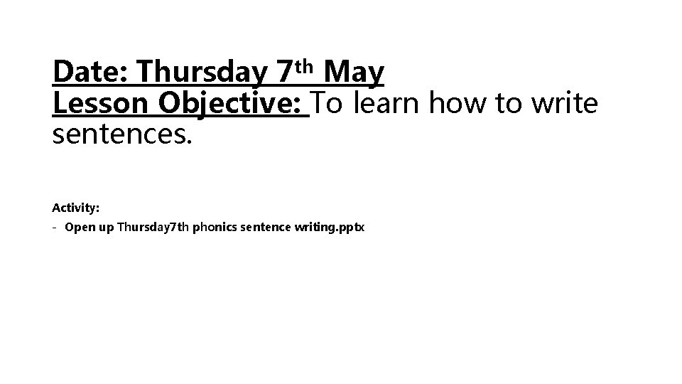 Date: Thursday 7 th May Lesson Objective: To learn how to write sentences. Activity: