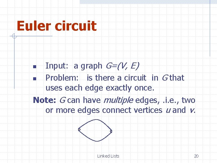 Euler circuit Input: a graph G=(V, E) n Problem: is there a circuit in