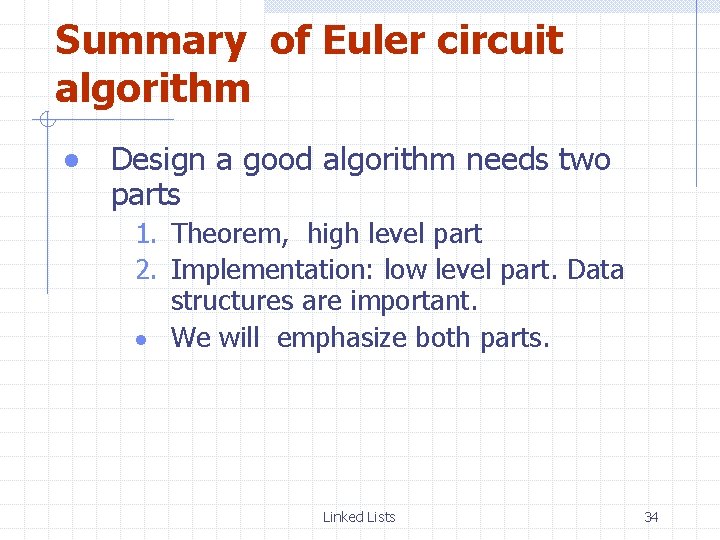 Summary of Euler circuit algorithm Design a good algorithm needs two parts 1. Theorem,