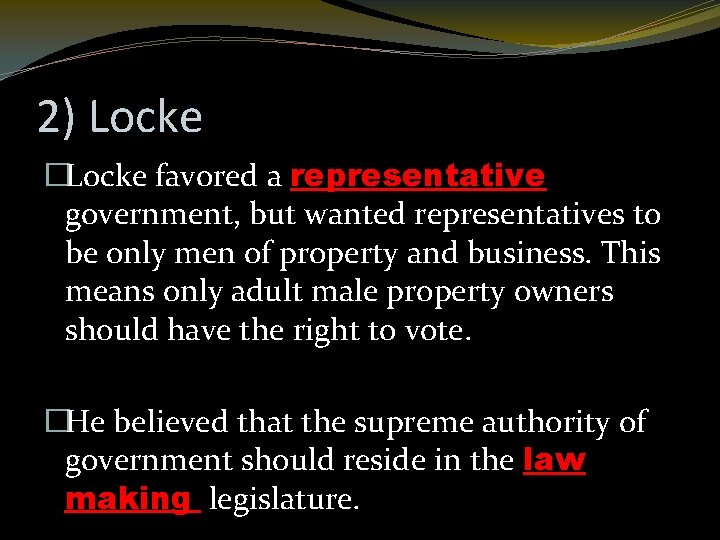 2) Locke �Locke favored a representative government, but wanted representatives to be only men