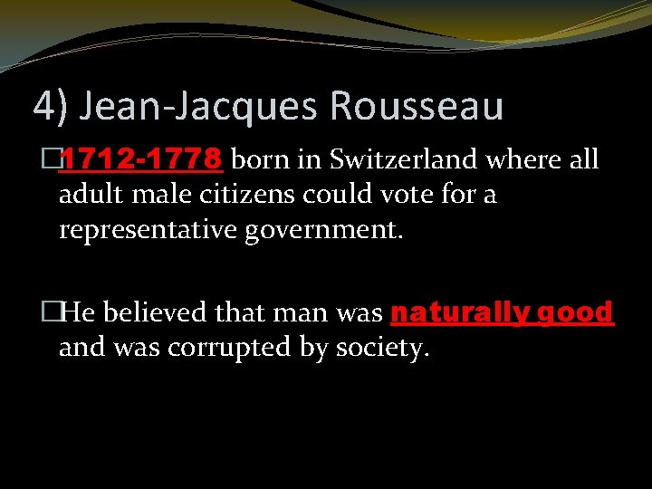 4) Jean-Jacques Rousseau � 1712 -1778 born in Switzerland where all adult male citizens