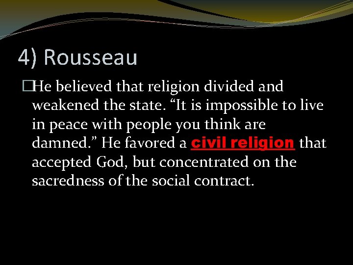 4) Rousseau �He believed that religion divided and weakened the state. “It is impossible