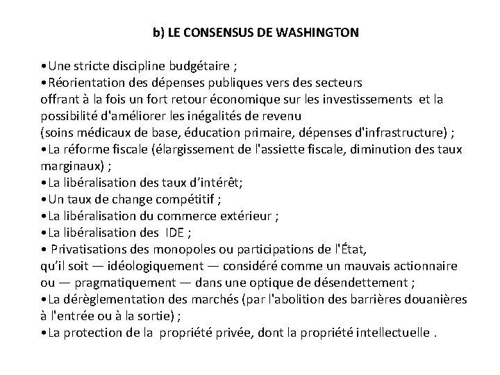 b) LE CONSENSUS DE WASHINGTON • Une stricte discipline budgétaire ; • Réorientation des