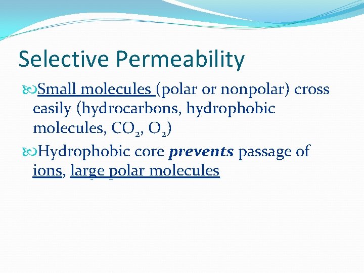 Selective Permeability Small molecules (polar or nonpolar) cross easily (hydrocarbons, hydrophobic molecules, CO 2,