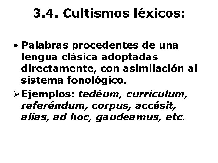 3. 4. Cultismos léxicos: • Palabras procedentes de una lengua clásica adoptadas directamente, con