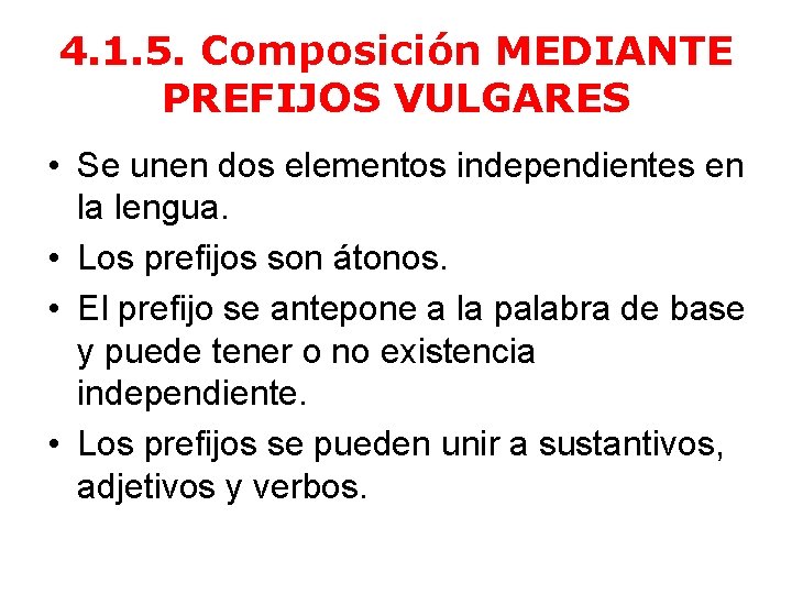 4. 1. 5. Composición MEDIANTE PREFIJOS VULGARES • Se unen dos elementos independientes en