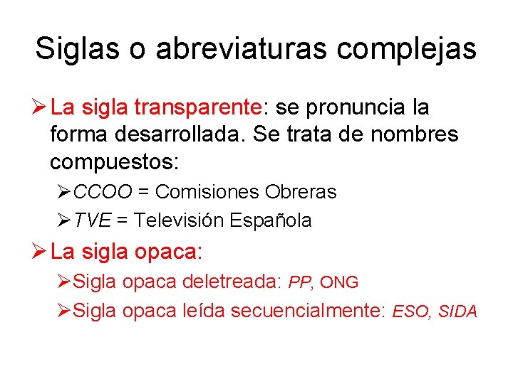 Siglas o abreviaturas complejas Ø La sigla transparente: se pronuncia la forma desarrollada. Se